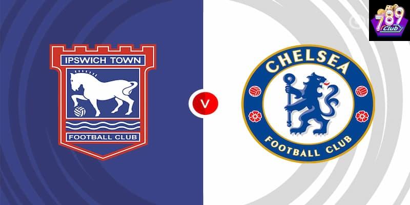 Ipswich vs Chelsea phân tích phong độ và lực lượng